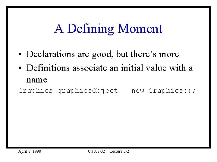 A Defining Moment • Declarations are good, but there’s more • Definitions associate an