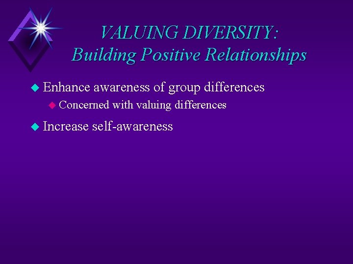 VALUING DIVERSITY: Building Positive Relationships u Enhance awareness of group differences u Concerned u