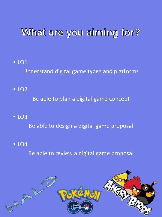 What are you aiming for? • LO 1 Understand digital game types and platforms