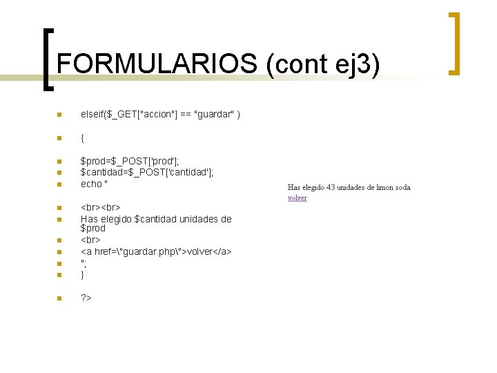 FORMULARIOS (cont ej 3) n elseif($_GET["accion"] == "guardar" ) n { n $prod=$_POST['prod']; $cantidad=$_POST['cantidad'];