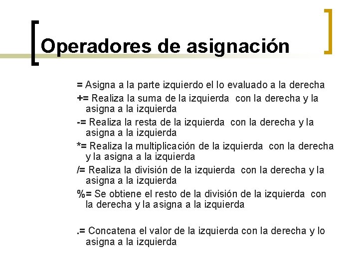 Operadores de asignación = Asigna a la parte izquierdo el lo evaluado a la