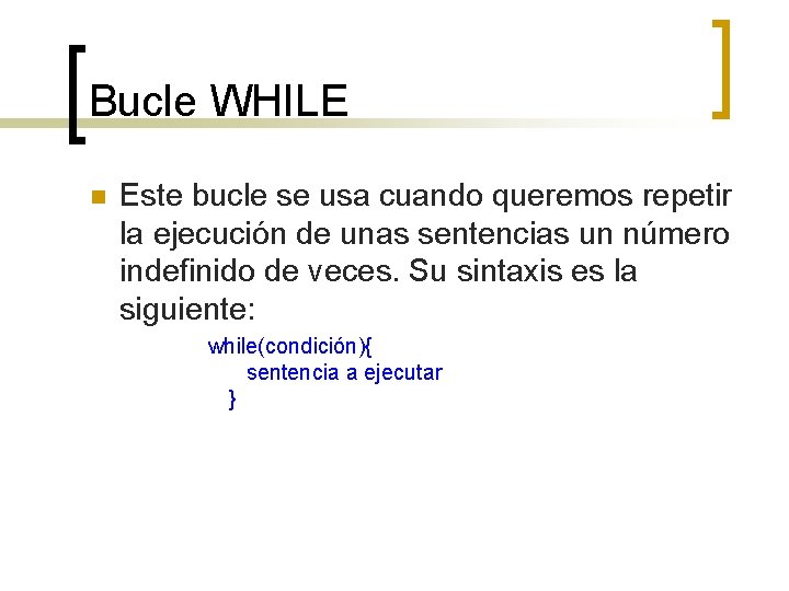 Bucle WHILE n Este bucle se usa cuando queremos repetir la ejecución de unas