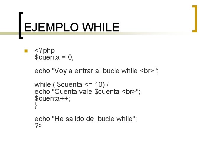 EJEMPLO WHILE n <? php $cuenta = 0; echo "Voy a entrar al bucle