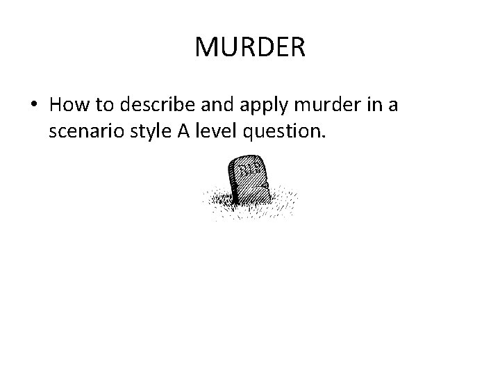 MURDER • How to describe and apply murder in a scenario style A level