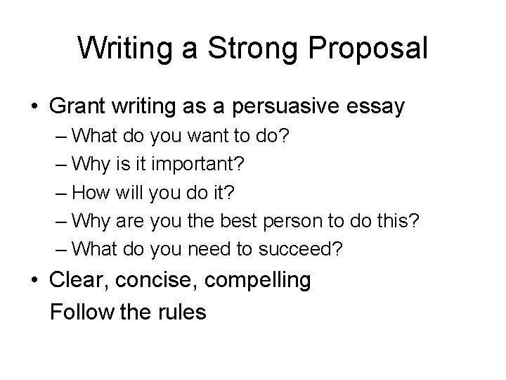 Writing a Strong Proposal • Grant writing as a persuasive essay – What do