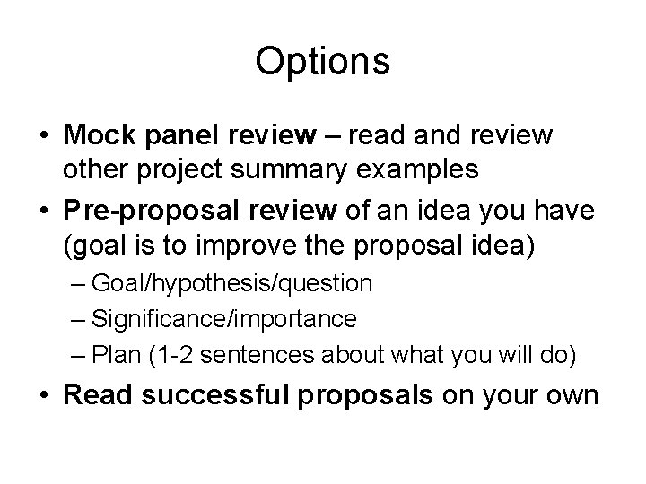 Options • Mock panel review – read and review other project summary examples •