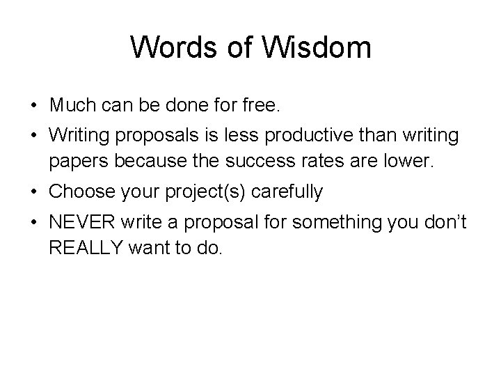 Words of Wisdom • Much can be done for free. • Writing proposals is