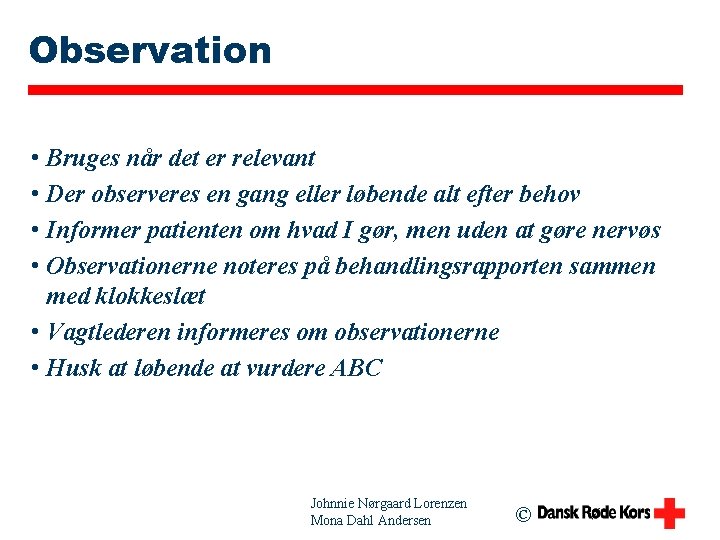 Observation • Bruges når det er relevant • Der observeres en gang eller løbende