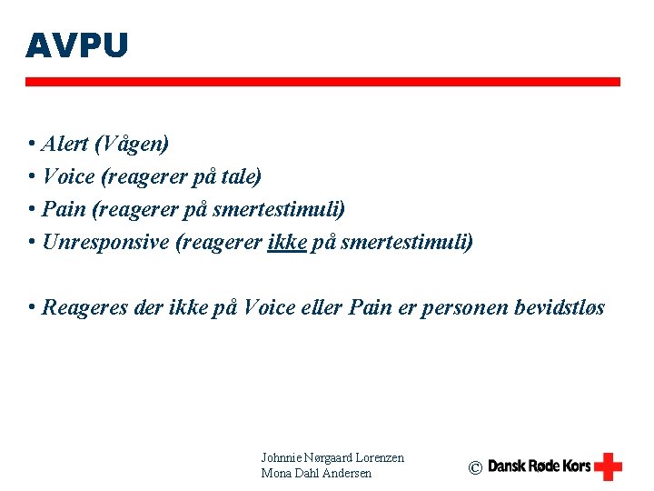 AVPU • Alert (Vågen) • Voice (reagerer på tale) • Pain (reagerer på smertestimuli)