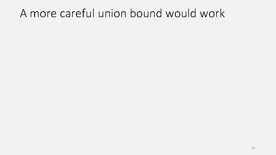 A more careful union bound would work 18 