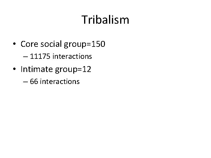 Tribalism • Core social group=150 – 11175 interactions • Intimate group=12 – 66 interactions