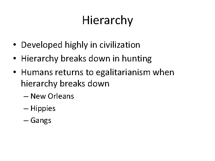 Hierarchy • Developed highly in civilization • Hierarchy breaks down in hunting • Humans
