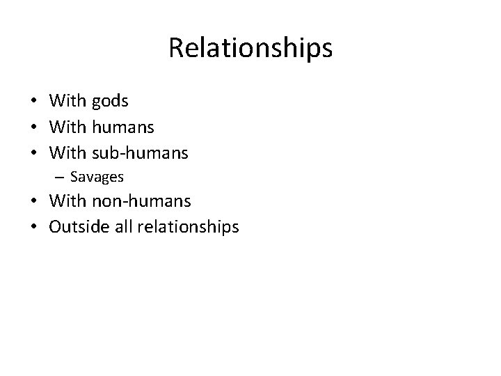Relationships • With gods • With humans • With sub-humans – Savages • With