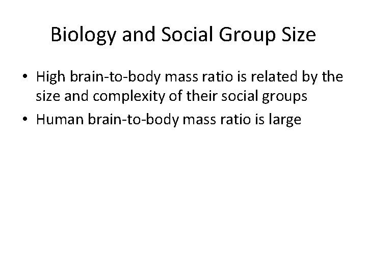 Biology and Social Group Size • High brain-to-body mass ratio is related by the