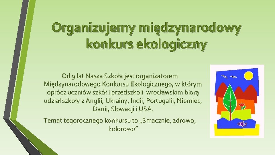 Organizujemy międzynarodowy konkurs ekologiczny Od 9 lat Nasza Szkoła jest organizatorem Międzynarodowego Konkursu Ekologicznego,