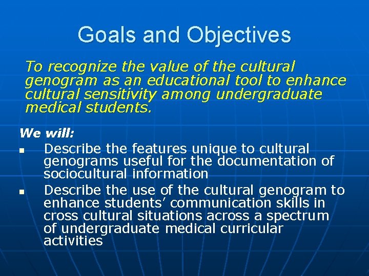 Goals and Objectives To recognize the value of the cultural genogram as an educational