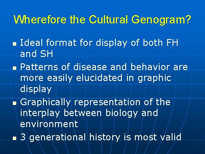Wherefore the Cultural Genogram? n n Ideal format for display of both FH and