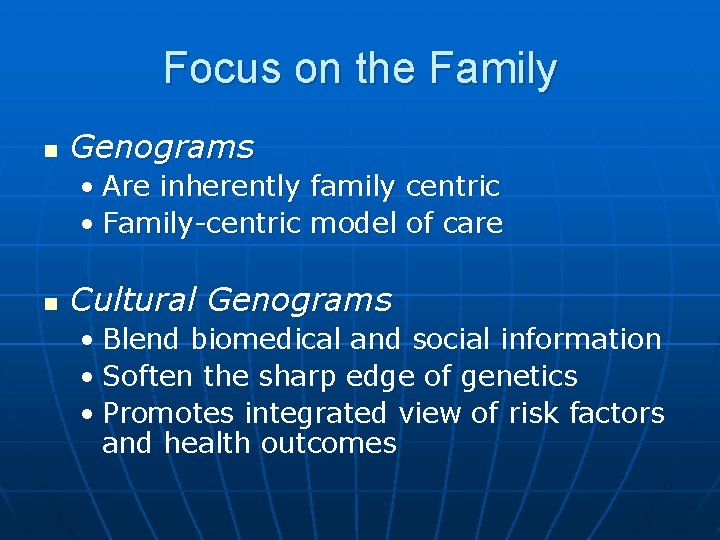 Focus on the Family n Genograms • Are inherently family centric • Family-centric model