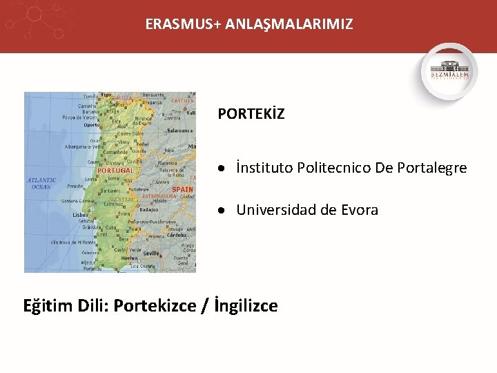 ERASMUS+ ANLAŞMALARIMIZ PORTEKİZ İnstituto Politecnico De Portalegre Universidad de Evora Eğitim Dili: Portekizce /