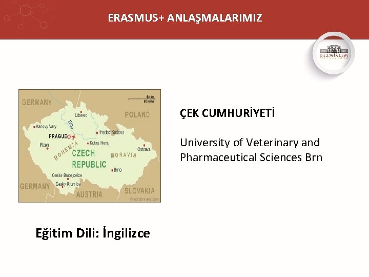 ERASMUS+ ANLAŞMALARIMIZ ÇEK CUMHURİYETİ University of Veterinary and Pharmaceutical Sciences Brn Eğitim Dili: İngilizce