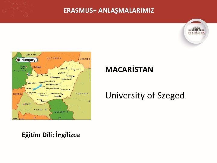 ERASMUS+ ANLAŞMALARIMIZ MACARİSTAN University of Szeged Eğitim Dili: İngilizce 