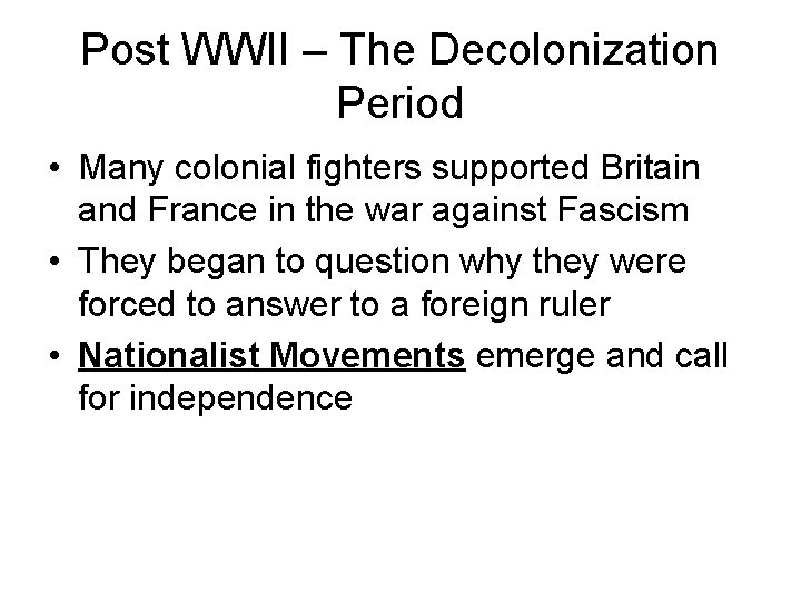 Post WWII – The Decolonization Period • Many colonial fighters supported Britain and France