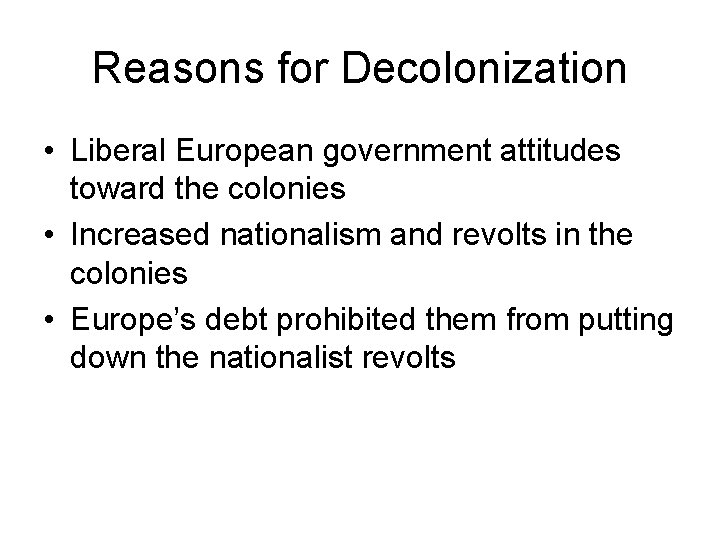 Reasons for Decolonization • Liberal European government attitudes toward the colonies • Increased nationalism