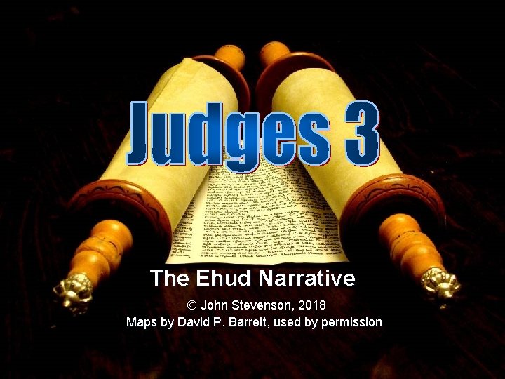 The Ehud Narrative © John Stevenson, 2018 Maps by David P. Barrett, used by