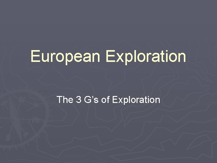 European Exploration The 3 G’s of Exploration 