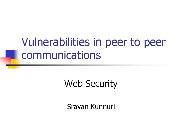 Vulnerabilities in peer to peer communications Web Security Sravan Kunnuri 