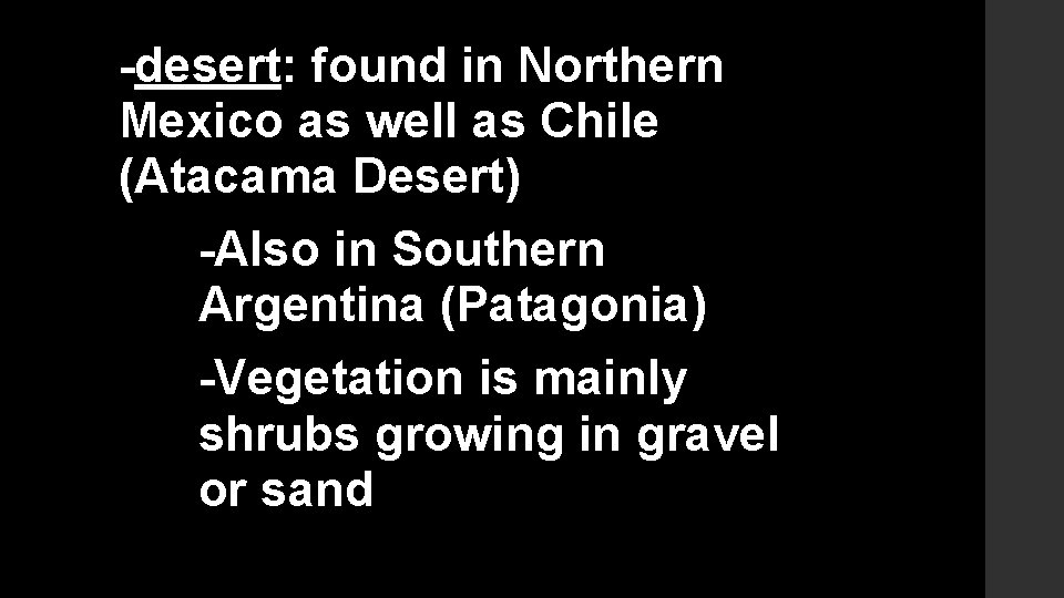 -desert: found in Northern Mexico as well as Chile (Atacama Desert) -Also in Southern