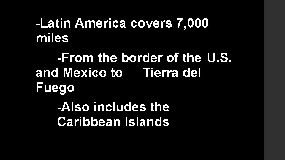 -Latin America covers 7, 000 miles -From the border of the U. S. and