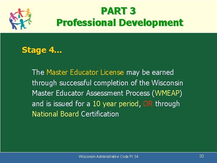 PART 3 Professional Development Stage 4… The Master Educator License may be earned through