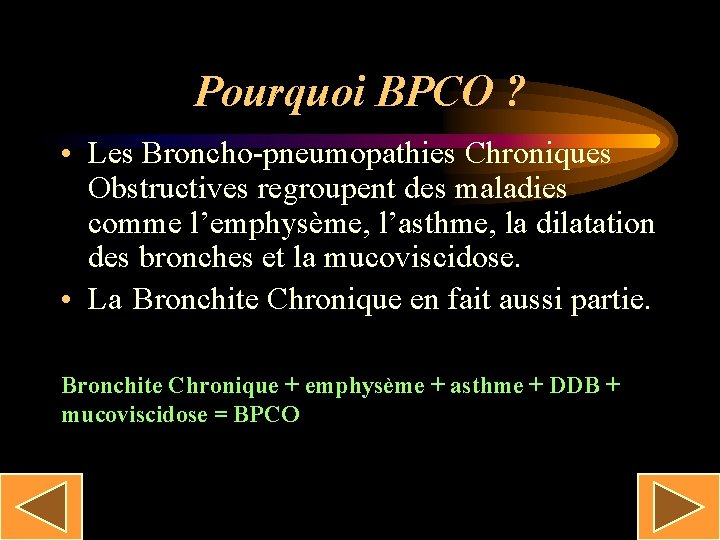 Pourquoi BPCO ? • Les Broncho-pneumopathies Chroniques Obstructives regroupent des maladies comme l’emphysème, l’asthme,