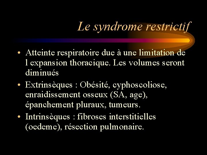 Le syndrome restrictif • Atteinte respiratoire due à une limitation de l expansion thoracique.