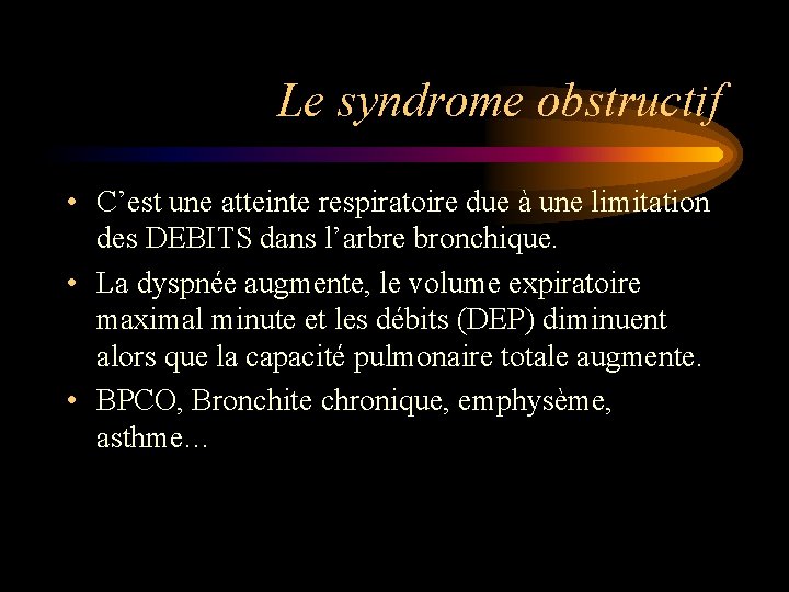 Le syndrome obstructif • C’est une atteinte respiratoire due à une limitation des DEBITS