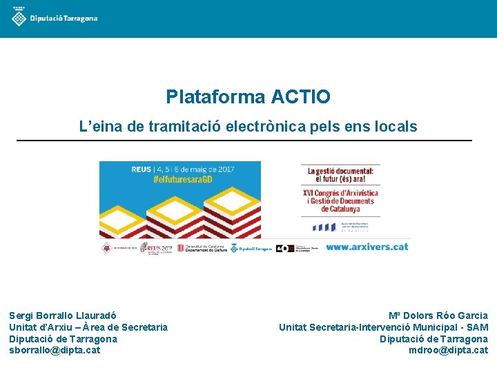 Plataforma ACTIO L’eina de tramitació electrònica pels ens locals Sergi Borrallo Llauradó Unitat d’Arxiu