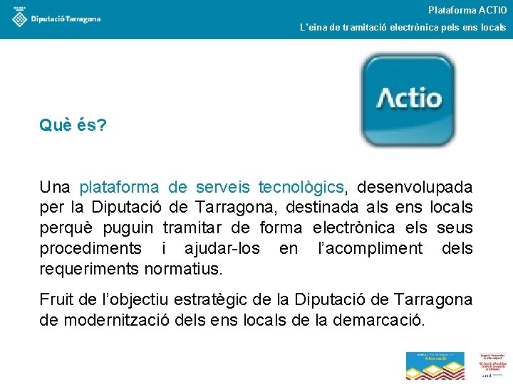 Plataforma ACTIO L’eina de tramitació electrònica pels ens locals Què és? Una plataforma de