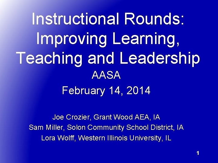 Instructional Rounds: Improving Learning, Teaching and Leadership AASA February 14, 2014 Joe Crozier, Grant