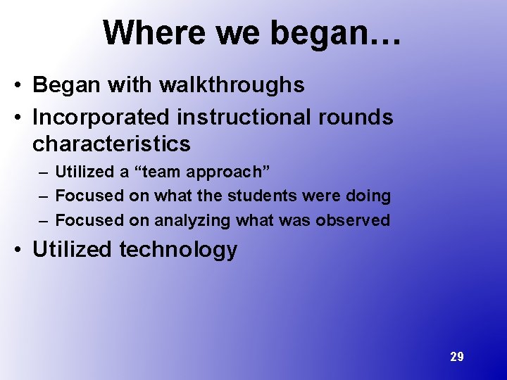 Where we began… • Began with walkthroughs • Incorporated instructional rounds characteristics – Utilized