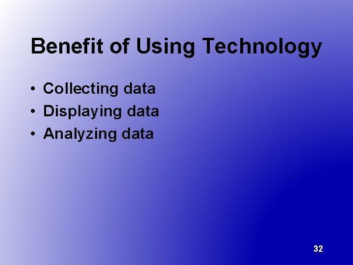 Benefit of Using Technology • Collecting data • Displaying data • Analyzing data 32