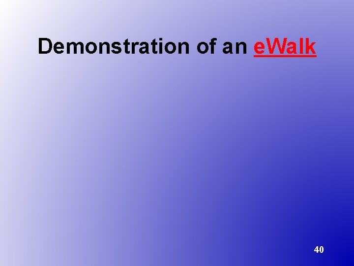 Demonstration of an e. Walk 40 