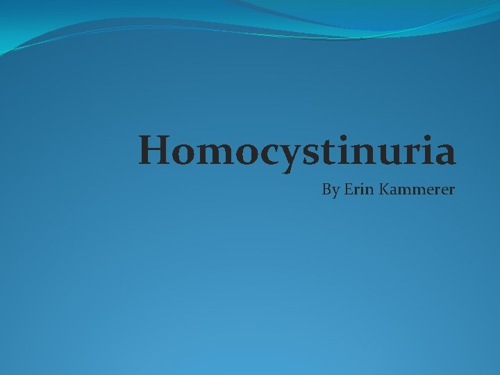 Homocystinuria By Erin Kammerer 
