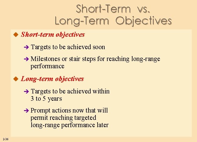 Short-Term vs. Long-Term Objectives u Short-term objectives è Targets to be achieved soon è