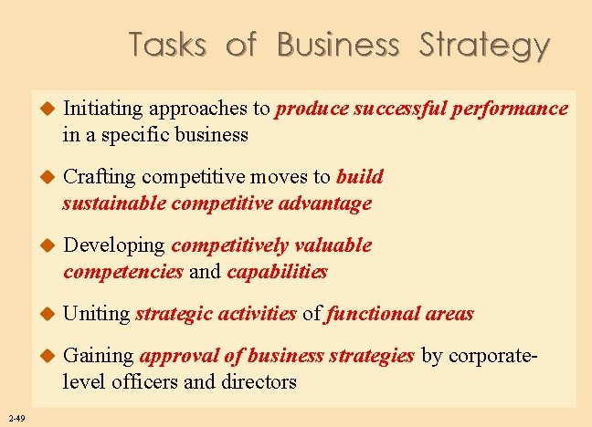 Tasks of Business Strategy 2 -49 u Initiating approaches to produce successful performance in