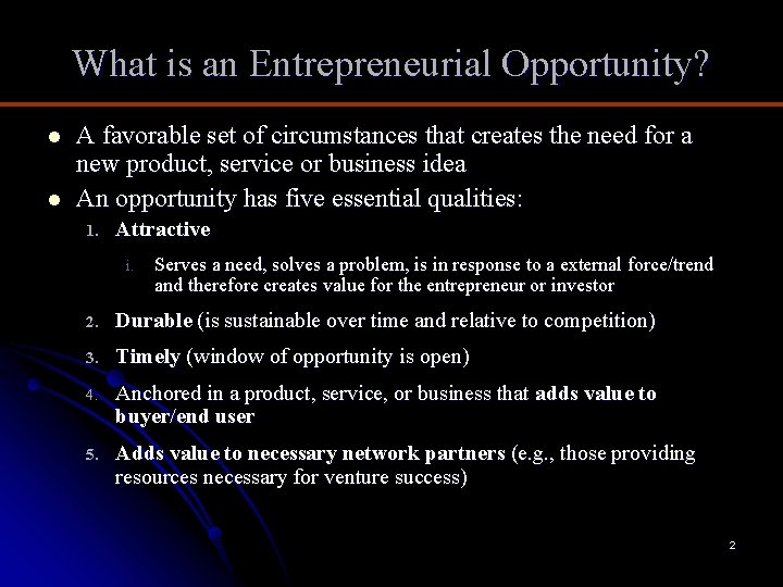 What is an Entrepreneurial Opportunity? l l A favorable set of circumstances that creates