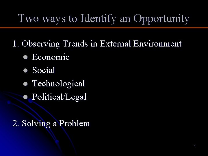 Two ways to Identify an Opportunity 1. Observing Trends in External Environment l Economic