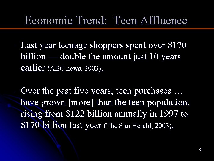 Economic Trend: Teen Affluence • Last year teenage shoppers spent over $170 billion —