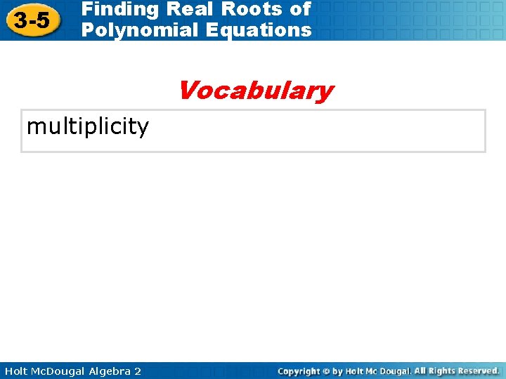3 -5 Finding Real Roots of Polynomial Equations Vocabulary multiplicity Holt Mc. Dougal Algebra