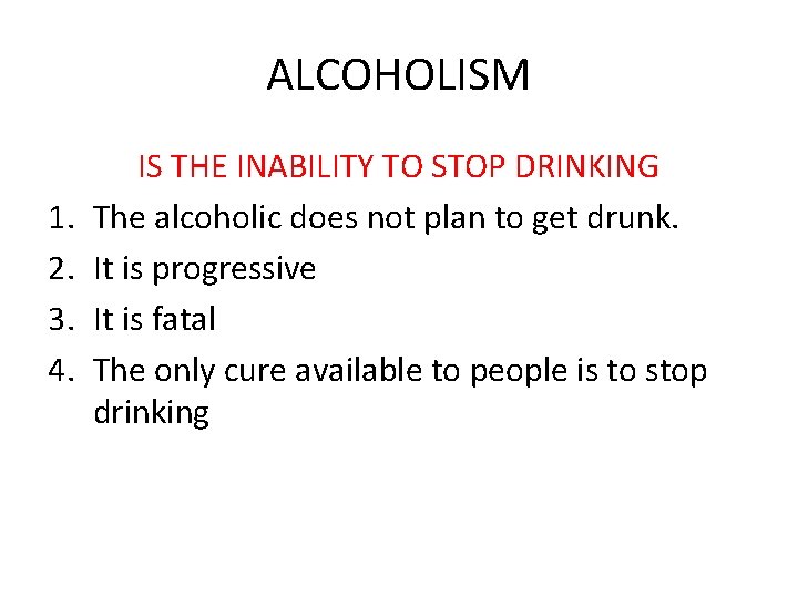 ALCOHOLISM 1. 2. 3. 4. IS THE INABILITY TO STOP DRINKING The alcoholic does